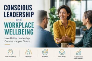Conscious Leadership and Workplace Wellbeing: How Better Leadership Creates Happier Teams
